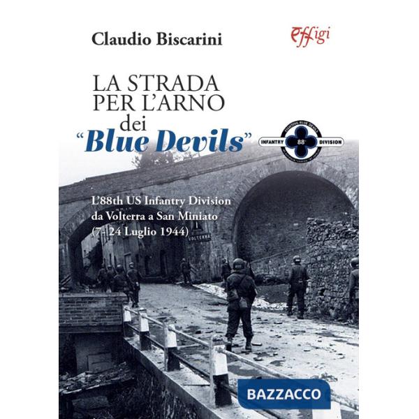 Strada per l'Arno dei «Blue devils». L'88th US Infantry Division da Volterra a San Miniato (7-24 luglio 1944) (La)