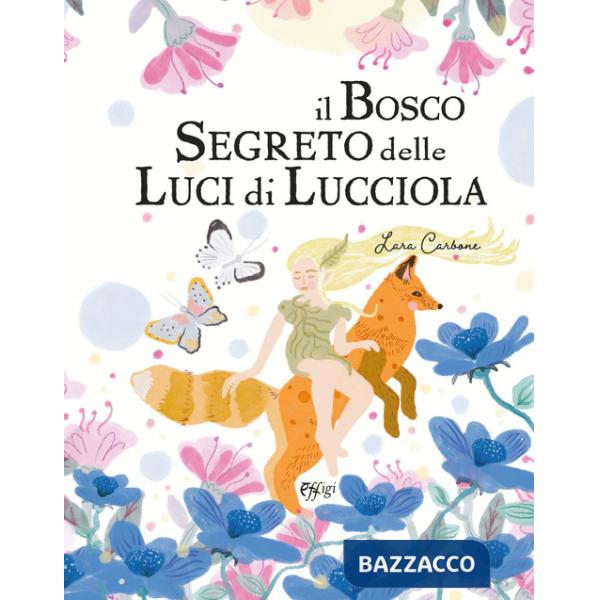 Bosco segreto delle luci di lucciola. Ediz. illustrata (Il)