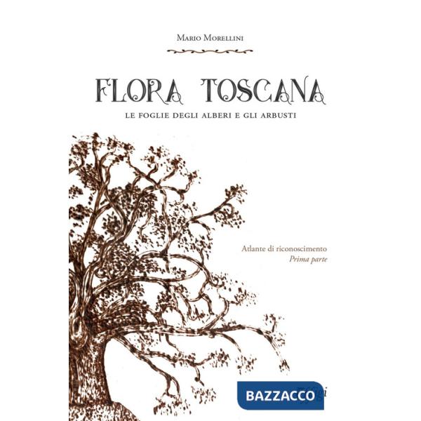 Flora toscana. Le foglie degli alberi e degli arbusti. Vol. 1: Atlante di riconoscimento