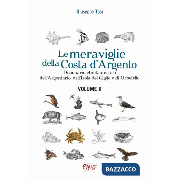 Meraviglie della Costa d'Argento. Dizionario etnofaunistico dell'Argentario, dell'Isola del Giglio e di Orbetello (Le). Vol. 2