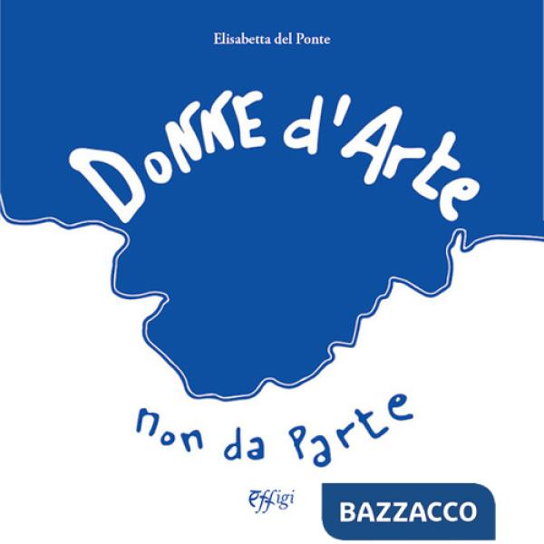 Donne d'arte, non da parte-Women in art, not apart. Ediz. a colori