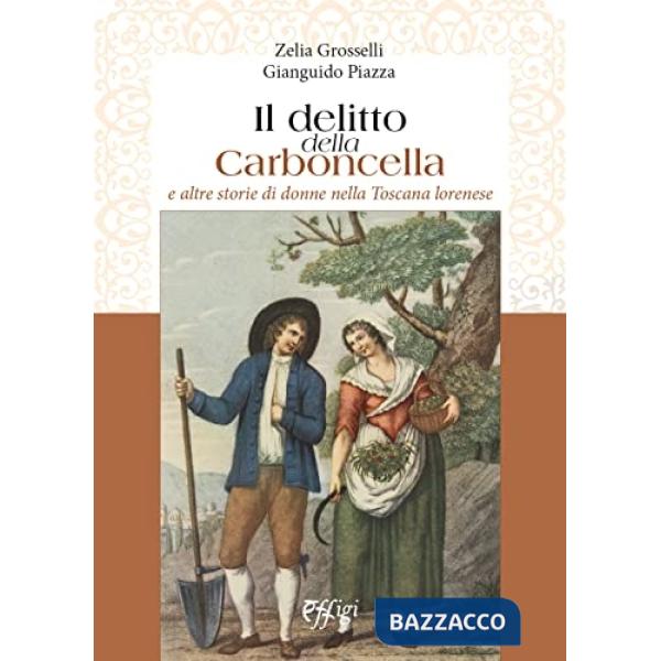 Delitto della Carboncella e altre storie di donne nella Toscana lorenese (Il)