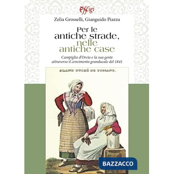 Per le antiche strade, nelle antiche case. Campiglia d'Orcia e la sua gente attraverso il censimento granducale del 1841