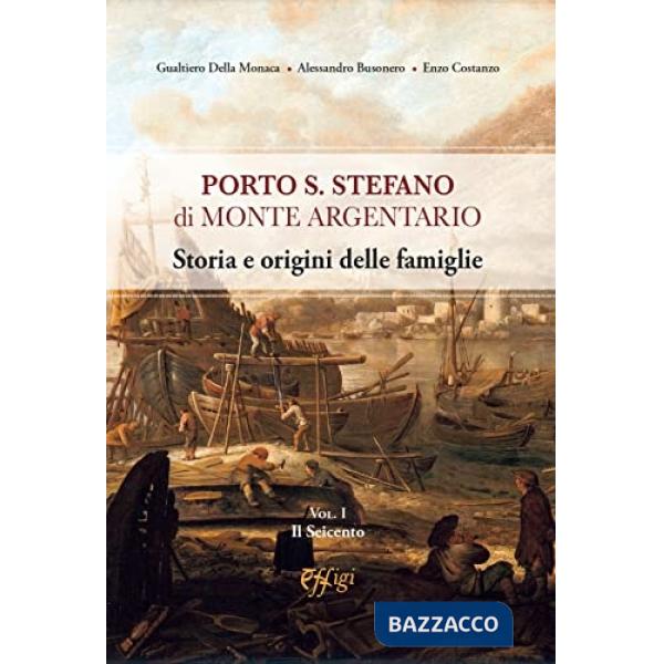 Porto S. Stefano di Monte Argentario. Storia e origini delle famiglie. Vol. 1: Il Seicento