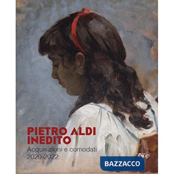 Pietro Aldi inedito. Acquisizioni e comodati 2020-2022. Catalogo della mostra (Saturnia, 17 dicembre 2022-31 dicembre 2023)