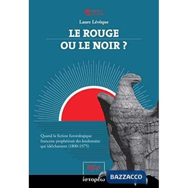 Rouge ou le noir? Quand la fiction futorologique française prophétisait des lendemains qui (dé)chantent (1800-1975) (Le)
