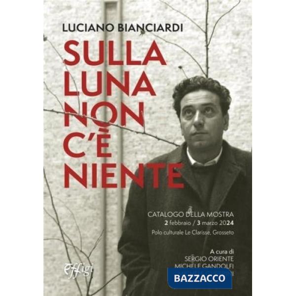Luciano Bianciardi. Sulla luna non c'è niente. Catalogo della mostra (Grosseto, 2 febbraio-3 marzo 2024)