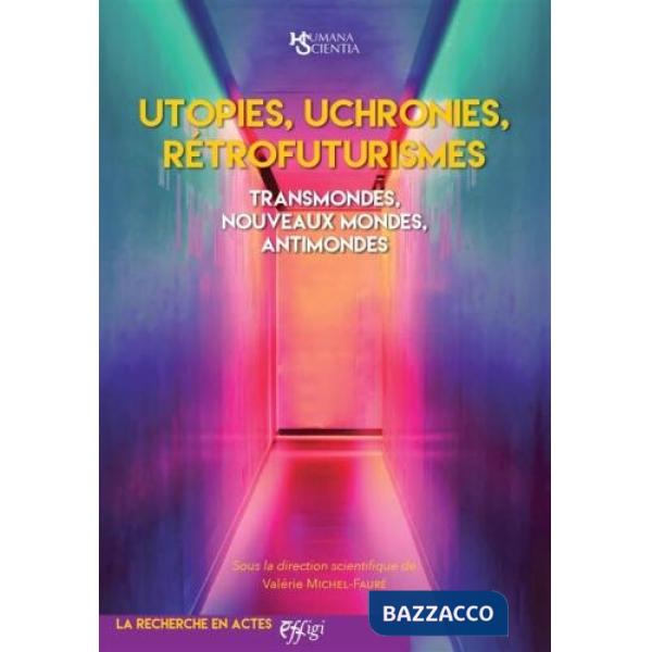 Utopies, uchronies, rétrofuturismes. Transmondes, nouveaux mondes, antimondes