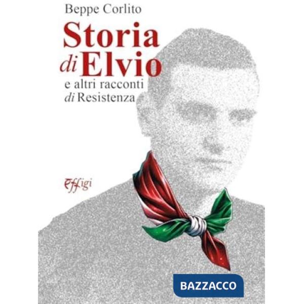 Storia di Elvio e altri racconti di Resistenza