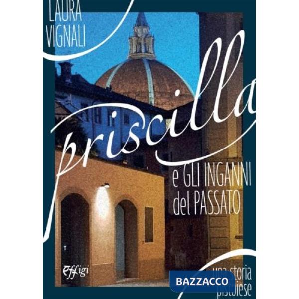 Priscilla e gli inganni del passato. Una storia pistoiese