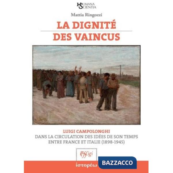 Dignité des vaincus. Luigi Campolonghi dans la circulation des idées de son temps entre France et Italie (1898-1945) (La)