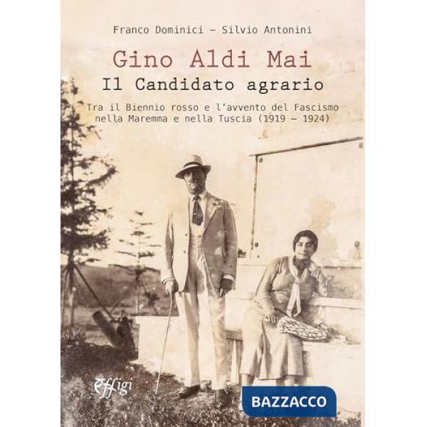 Gino Aldi Mai. Il candidato agrario. Tra il Biennio rosso e l'avvento del Fascismo nella Maremma e nella Tuscia (1919-1924)