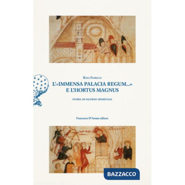 «immensa palacia regum...» e l'hortus magnus. Storia di Salerno Medievale (L')