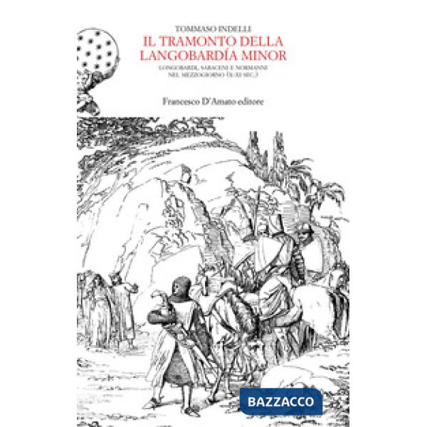 Tramonto della Langobardía minor. Longobardi, saraceni e normanni nel Mezzogiorno (X-XI sec.) (Il)