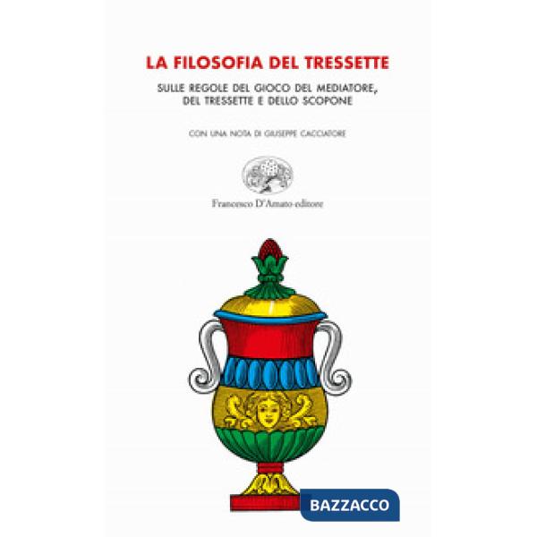 Filosofia del tressette. Sulle regole del gioco del mediatore, del tressette e dello scopone. Ediz. illustrata (La)