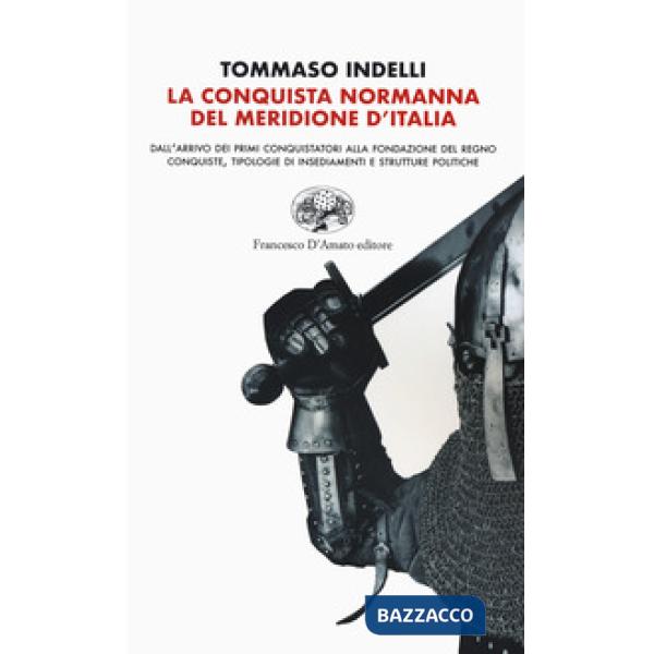 Conquista normanna del meridione d'Italia. Dall'arrivo dei primi conquistatori alla fondazione del regno. Conquiste, tipologie d