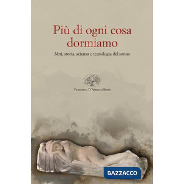 Più di ogni altra cosa dormiamo. Miti, storia e tecnologia del sonno