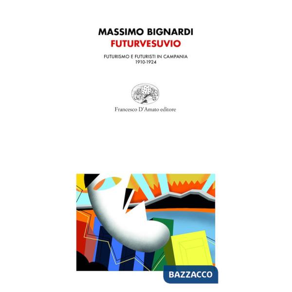 Futurvesuvio. Futurismo e futuristi in Campania 1910-1924