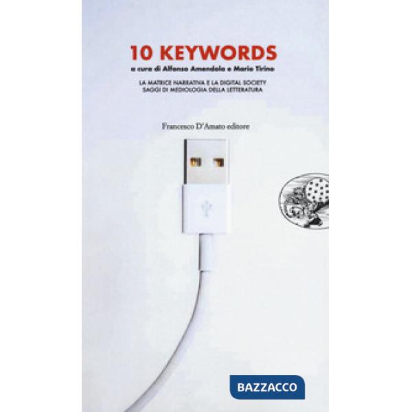10 keywords. La matrice narrativa e la digital society. Saggi di mediologia della letteratura