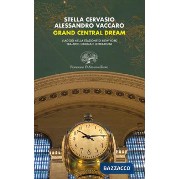 Grand Central dream. Viaggio nella stazione di New York tra arte, cinema e letteratura
