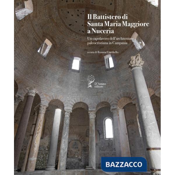 Battistero di Santa Maria Maggiore a Nuceria. Un capolavoro dell'architettura paleocristiana in Campania (Il)