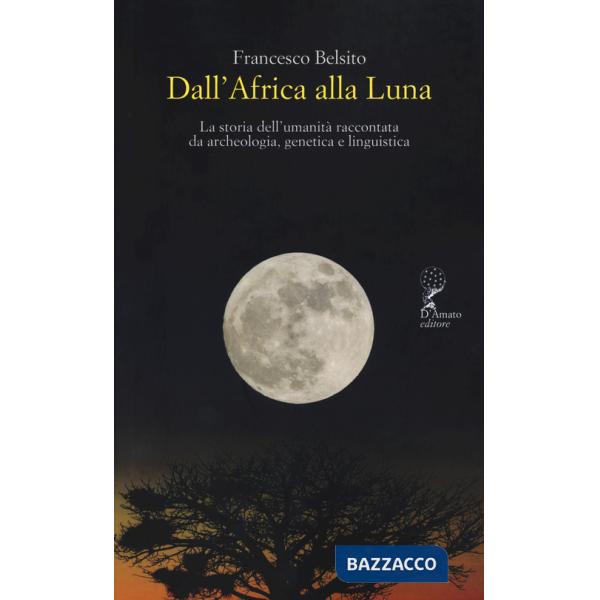 Dall'Africa alla luna. La storia dell'umanità raccontata da archeologia, genetica e linguistica