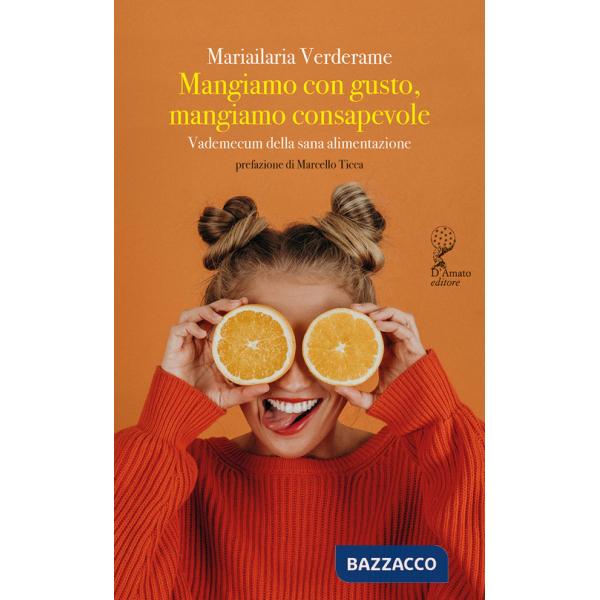 Mangiamo con gusto, mangiamo consapevole. Vademecum della sana alimentazione