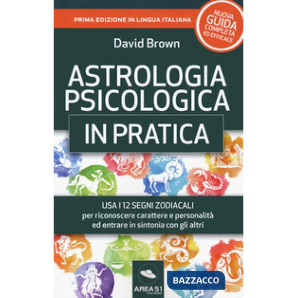 Astrologia psicologica in pratica. Usa i 12 segni zodiacali per riconoscere carattere e personalità ed entrare in sintonia con g