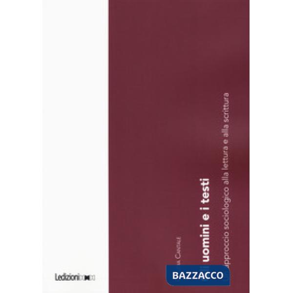 Uomini e i testi. Un approccio sociologico alla lettura e alla scrittura (Gli)