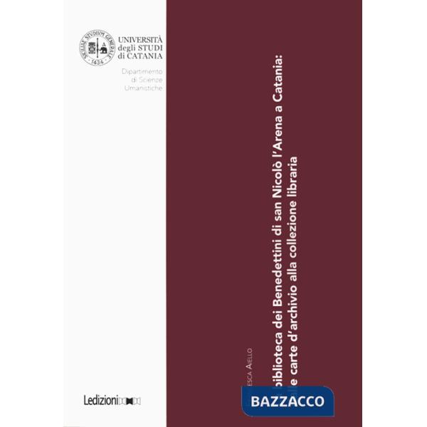 Biblioteca dei Benedettini di San Nicolò L'Arena a Catania. Dalle carte d'archivio alla collezione libraria (La)