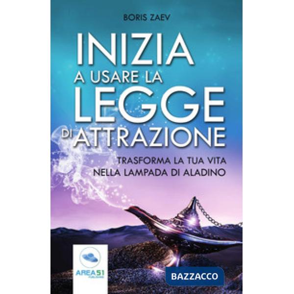 Inizia a usare la Legge di attrazione. Trasforma la tua vita nella lampada di Aladino