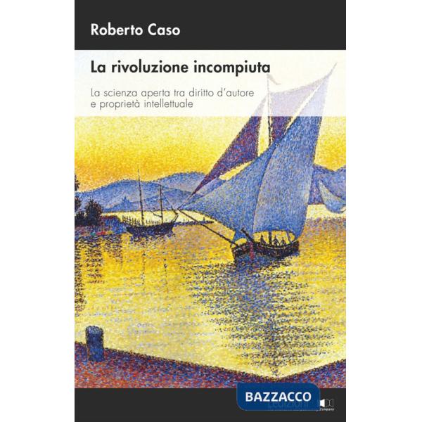 Rivoluzione incompiuta. La scienza aperta tra diritto d'autore e proprietà intellettuale (La)