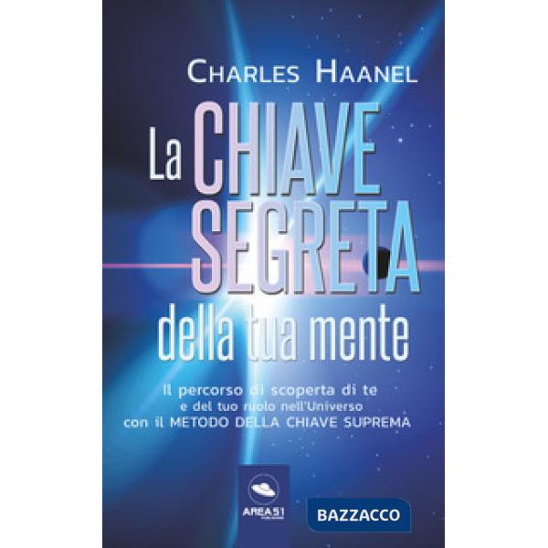 Chiave segreta della tua mente. Il percorso di scoperta di te e del tuo ruolo nell'Universo con il Metodo della Chiave Suprema (