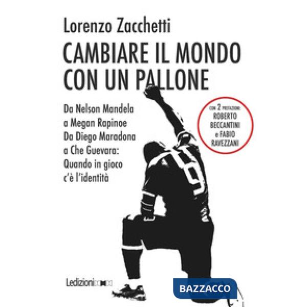 Cambiare il mondo con un pallone. Da Nelson Mandela a Megan Rapinoe, da Diego Maradona a Che Guevara: quando in gioco c'è l'iden