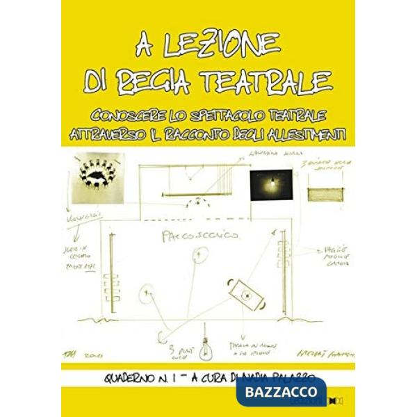 A lezione di regia teatrale. Conoscere lo spettacolo teatrale attraverso il racconto degli allestimenti. Quaderno. Vol. 1