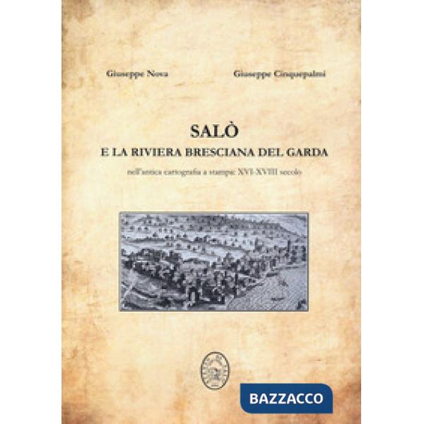 Salò e la riviera bresciana del Garda. Nell'antica cartografia a stampa: XVI-XVIII secolo