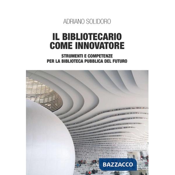 Bibliotecario come innovatore. Strumenti e competenze per la biblioteca pubblica del futuro (Il)