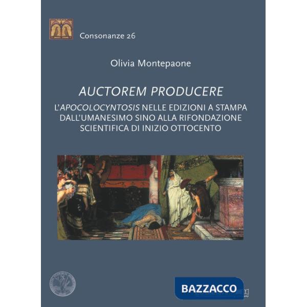 Auctorem producere. L''pocolocyntosis nelle edizioni a stampa dall'Umanesimo sino alla rifondazione scientifica di inizio Ottoce