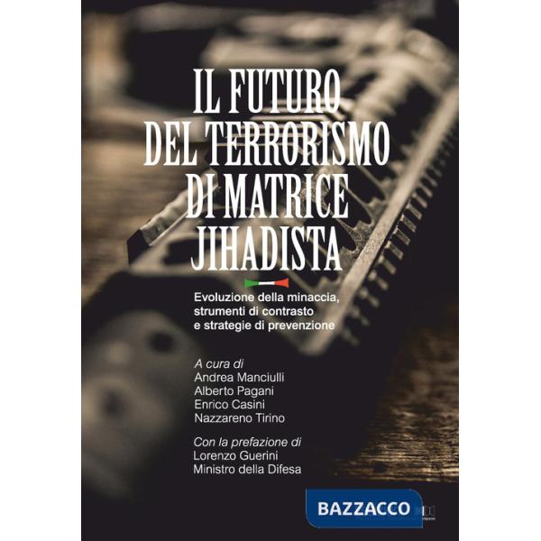Futuro del terrorismo di matrice jihadista. Evoluzione della minaccia, strumenti di contrasto e strategie di prevenzione (Il)