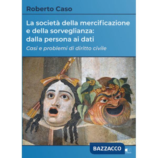 Società della mercificazione e della sorveglianza: dalla persona ai dati. Casi e problemi di diritto civile (La)