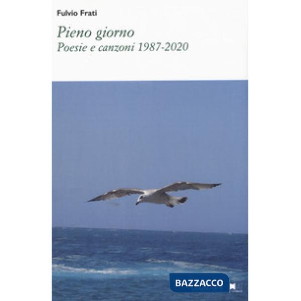 Pieno giorno. Poesie e canzoni 1987-2020