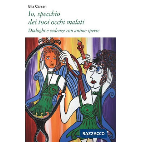 Io, specchio dei tuoi occhi malati. Dialoghi e cadenze con anime sperse