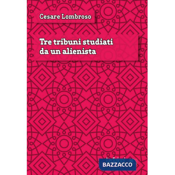 Tre tribuni studiati da un alienista