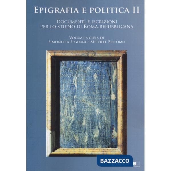 Epigrafia e politica. Vol. 2: Documenti e iscrizioni per lo studio di Roma repubblicana