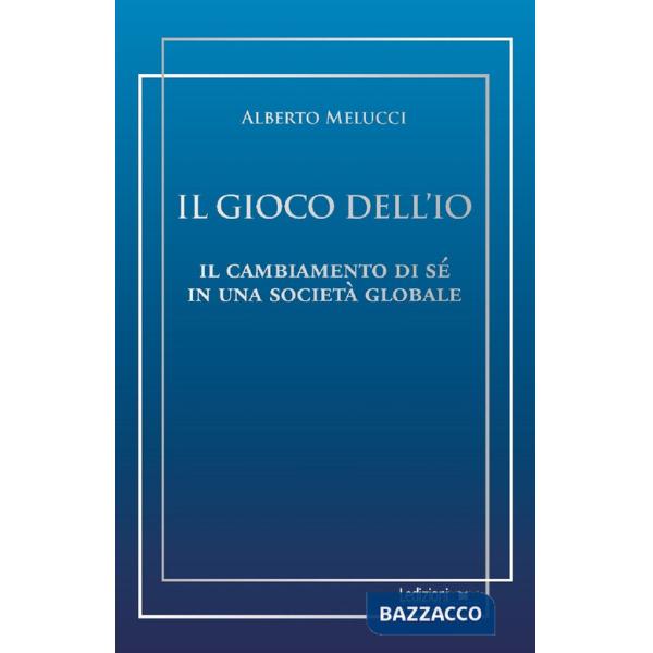Gioco dell'io. Il cambiamento di sé in una società globale (Il)
