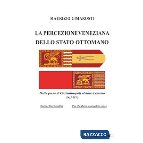 Percezione veneziana dello Stato Ottomano. Dalla presa di Costantinopoli al dopo Lepanto (1453-1574) (La)
