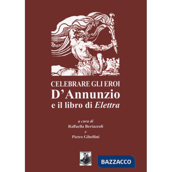 Celebrare gli eroi. D'Annunzio e il libro di Elettra