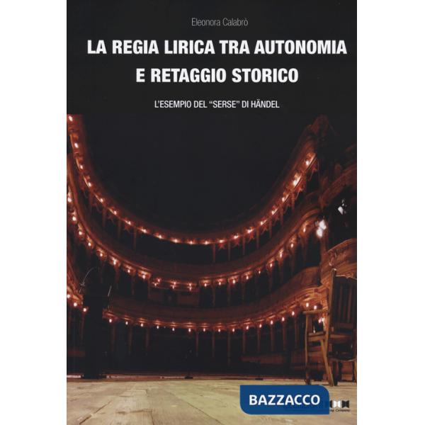 Regia lirica tra autonomia e retaggio storico. L'esempio del «Serse» di Händel (La)