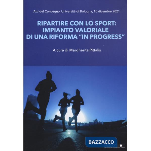 Ripartire con lo sport. Impianto valoriale di una riforma «in progress». Atti del Convegno Università di Bologna (10 dicembre 20