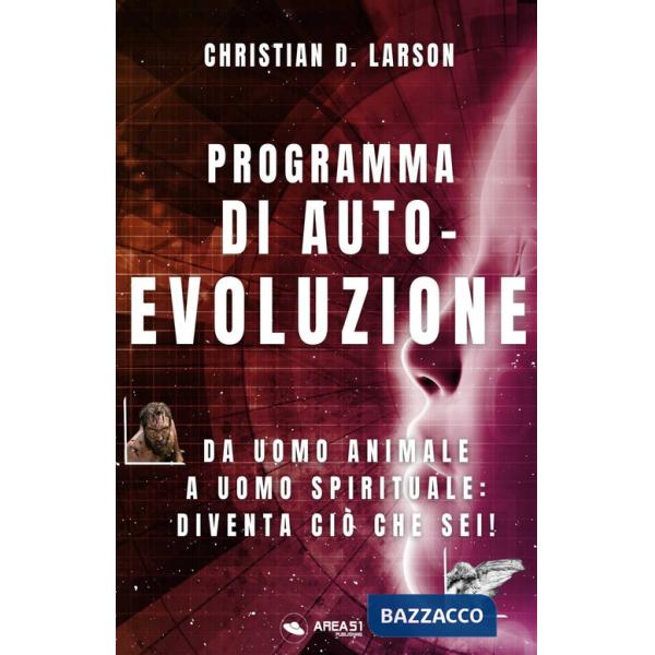 Programma di autoevoluzione. Da uomo animale a uomo spirituale: diventa ciò che sei!